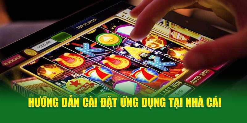 Hướng dẫn cài đặt ứng dụng tại nhà cái