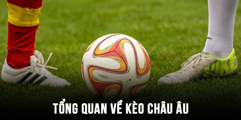 Khái niệm tổng quan về kèo châu Âu