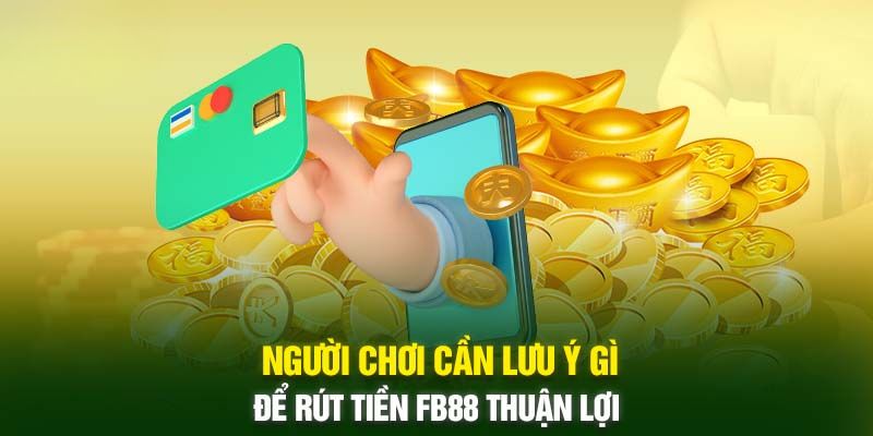 Lưu ý khi giao dịch rút tiền cần biết